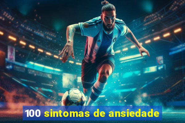 100 sintomas de ansiedade